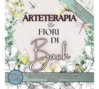 Arteterapia e Fiori di Bach - Libro da Colorare per Adulti per il Benessere Emotivo: Edizione Premium - 38 disegni da colorare, Test dei Colori di ... di Bach per Ritrovare l’Armonia Interiore.