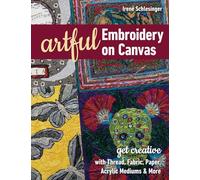 Artful Embroidery on Canvas: Get Creative With Thread, Fabric, Paper, Acrylic Mediums & More