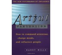 Artful Persuasion: How to Command Attention, Change Minds, and Influence People