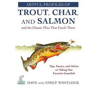 Artful Profiles Of Trout, Char, And Salmon And The Classic Flies That Catch Them