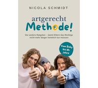 artgerecht Methode!: Der andere Ratgeber - damit Eltern das Richtige nicht mehr länger heimlich tun müssen