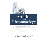 Arthritis and Rheumatology: My Wonderful Six-Decade Experience. Amazing History, Current Management, Future Outlook