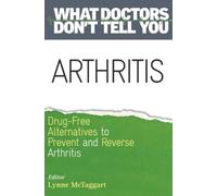 Arthritis: Drug-Free Alternatives to Prevent and Reverse Arthritis