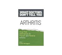 Arthritis: Drug-Free Alternatives to Prevent and Reverse Arthritis