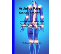 Arthritis Pain Management.: Understanding Chronic Joint Pain, Reducing flare, and finding everyday relief. Book 1