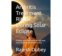 Arthritis Treatment Ritual During Solar Eclipse: A holistic journey of healing through Vedic rituals, Ayurveda and modern science