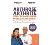 Arthrose, Arthrite, Vaincre La Douleur Par Le Mouvement - 8 Programmes D'activité Physique Simples Et Efficaces Pour Retrouver Mobilité Et Confort