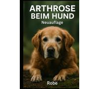 Arthrose beim Hund - Neuauflage: Verstehen, erkennen und begleiten: Der große Ratgeber für Schmerzfreiheit, Bewegung und Lebensfreude