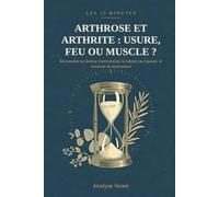Arthrose et arthrite : usure, feu ou muscle ?: Reconnaître sa douleur d'articulation, la ralentir ou l'apaiser, et retrouver du mouvement
