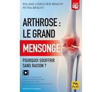 Arthrose : le grand mensonge: Pourquoi souffrir sans raison ?