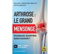 Arthrose : le grand mensonge: Pourquoi souffrir sans raison ?