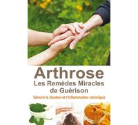 Arthrose - Les Remèdes Miracles de Guérison - Vaincre la douleur et l'inflammation chronique - Isabelle Estournel - Exclusif - broché - Guide