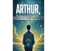Arthur, 19 ans pour toujours Journal d'un suicidé - Anaïs Célesta - Le Lys Bleu - broché - Témoignage