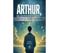 Arthur, 19 ans pour toujours Journal d'un suicidé - Anaïs Célesta - Le Lys Bleu - broché - Témoignage