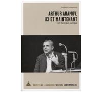 Arthur Adamov, Ici Et Maintenant - Exil, Théâtre Et Politique