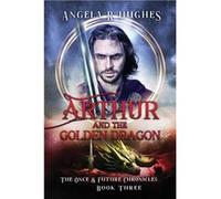 Arthur amp The Golden Dragon The Once amp Future Chronicles Book 3 - Angela R Hughes - Imagine Now Publishing - Livre en Anglais Angela R HughesAngela R Hughes (Auteur)