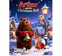 Arthur and the Christmas Bell: A Heartwarming Christian Christmas Story About Kindness, Helping Others, and Sharing Love