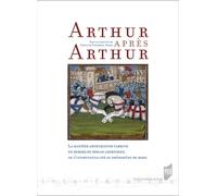 Arthur Après Arthur - La Matière Arthurienne Tardive En Dehors Du Roman Arthurien, De L'intertextualité Au Phénomène De Mode