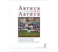 Arthur après Arthur La matière arthurienne tardive en dehors du roman arthurien (1270-1530) - Christine Ferlampin-Acher - Presses Universitaires Rennes - broché - Essai