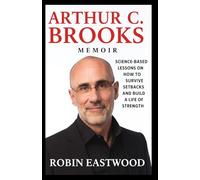 Arthur C. Brooks Memoir: Science-Based Lessons on How to Survive Setbacks and Build a Life of Strength
