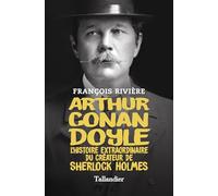Arthur Conan Doyle: L'histoire extraordinaire du créateur de Sherlock Holmes