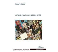 Arthur Danto ou l'art en boîte - Mélissa Thériault - L'harmattan - broché - Essai