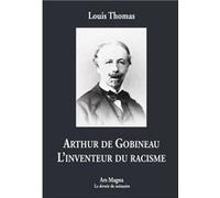 Arthur de Gobineau, l'inventeur du racisme Thomas Louis (Auteur)