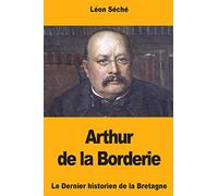 Arthur de la Borderie: Le Dernier historien de la Bretagne