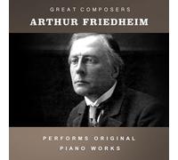 Arthur Friedheim - The Condon Collection: Masters of The Piano Roll