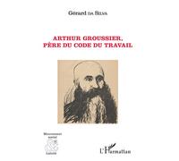 Arthur Groussier, père du code du travail - Gérard Emmanuel Da Silva - L'harmattan - broché - Biographie