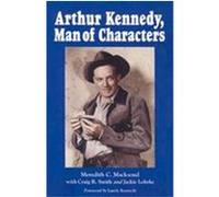 Arthur Kennedy, Man of Characters Craig R. Smith, Jackie Lohrke, Meredith C. Macksoud (Auteur)