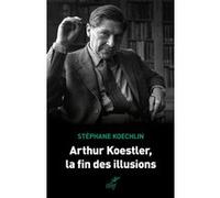Arthur Koestler, la fin des illusions Stéphane Koechlin (Auteur)