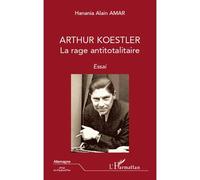 Hanania Alain Amar – Arthur Koestler : La rage antitotalitaire – Broché – L'Harmattan