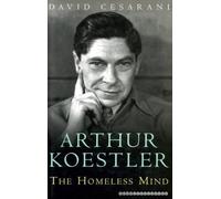 Arthur Koestler: The Homeless Mind - Arthur Koestler and the Quest for Belonging
