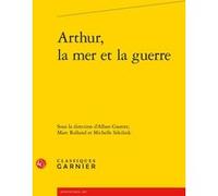 Arthur, la mer et la guerre Collectif (Auteur), Estelle Doudet (Collection dirigée par), Richard Trachsler (Collection dirigée par), Michelle Szkilnik (Editeur du volume), Marc Rolland (Editeur du vol