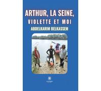 Arthur, la Seine, Violette et moi - Abdelkarim Belkassem - Le Lys Bleu - broché - Récit