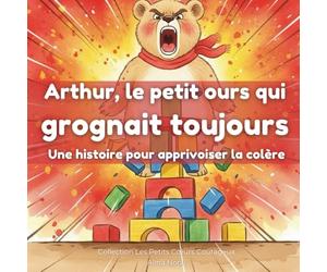 Arthur, le petit ours qui grognait toujours: Une histoire pour apprivoiser la colère