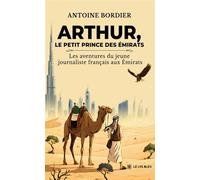 Arthur, le petit prince des Émirats Les aventures du jeune journaliste français aux Émirats - Antoine Bordier - Le Lys Bleu - broché - Roman