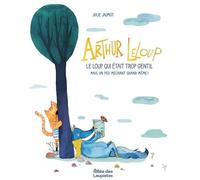 Arthur Leloup - Le Loup Qui Était Trop Gentil Mais Un Peu Méchant Quand Même