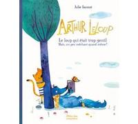 Arthur LeLoup - Le loup qui était trop gentil - Mais un peu méchant quand même ! Julie Jaumot (Auteur)