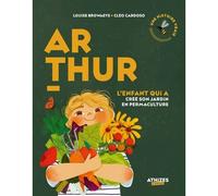 Arthur, l'enfant qui a créé son jardin en permaculture - Louise Browaeys - Athizes - broché - Album jeunesse
