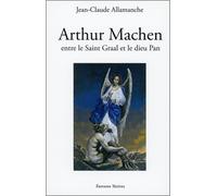 Arthur Machen entre le Saint Graal et le dieu Pan - Jean-Claude Allamanche - Teletes - broché - Essai