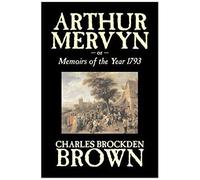 Arthur Mervyn Or, Memoirs Of The Year 1793 By Charles Brockden Brown, Fiction, Fantasy, Historical