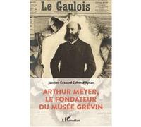 Jacques-Edouard Cohen d'Aynac – Arthur Meyer, le fondateur du musée Grévin – Monographie – Broché