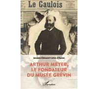 Jacques-Edouard Cohen d'Aynac – Arthur Meyer, le fondateur du musée Grévin – Monographie – Broché
