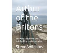 Arthur of the Britons: The King that never was… but the King that never died.