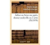 Arthur ou Seize ans après, drame-vaudeville en 2 actes. Paris, Vaudeville, 12 avril 1838 - Charles-Joseph Loeuillard-d'Avrigny - Hachette Bnf - broché - Livre