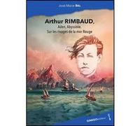 Arthur Rimbaud, Aden, Yemen, Mer Rouge et autres rivages José-Marie Bel (Auteur)