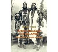 Arthur Rimbaud E La Sua Africa. Metamorfosi Di Un Poeta Maledetto