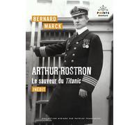 Arthur Rostron, le sauveur du Titanic - Bernard Marck - Points - Poche - Récit